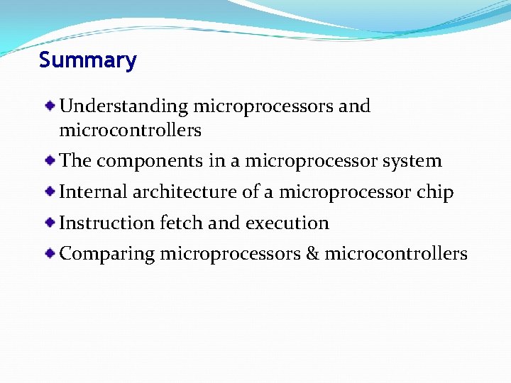 Summary Understanding microprocessors and microcontrollers The components in a microprocessor system Internal architecture of