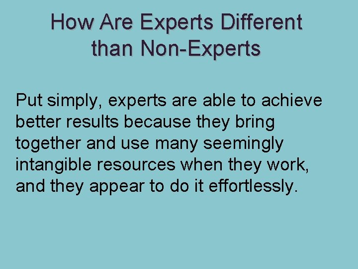 How Are Experts Different than Non-Experts Put simply, experts are able to achieve better