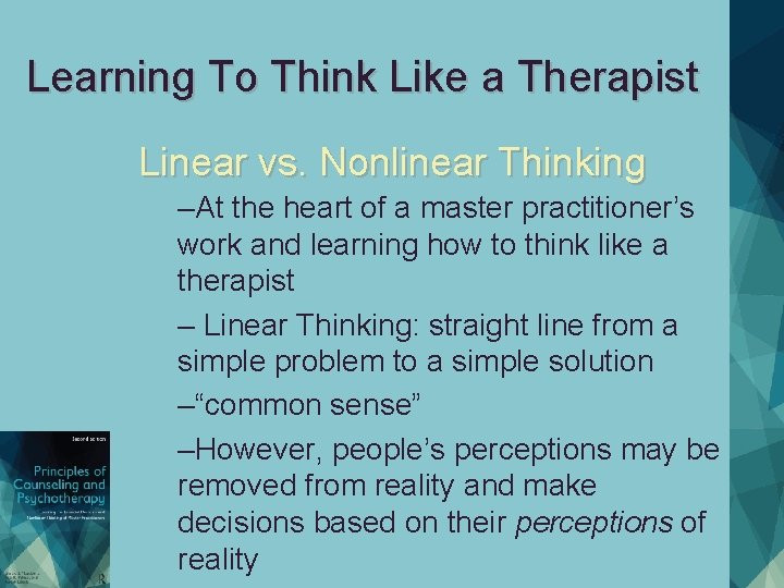 Learning To Think Like a Therapist Linear vs. Nonlinear Thinking –At the heart of