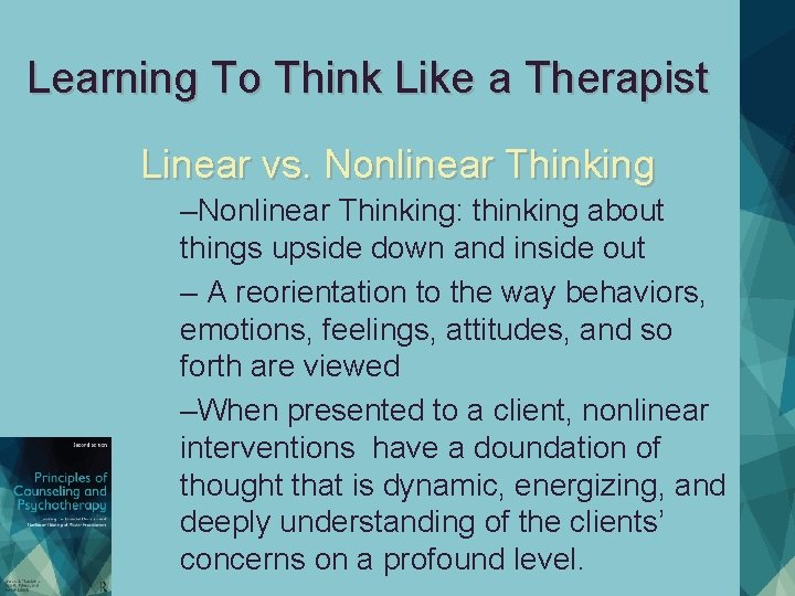 Learning To Think Like a Therapist Linear vs. Nonlinear Thinking –Nonlinear Thinking: thinking about