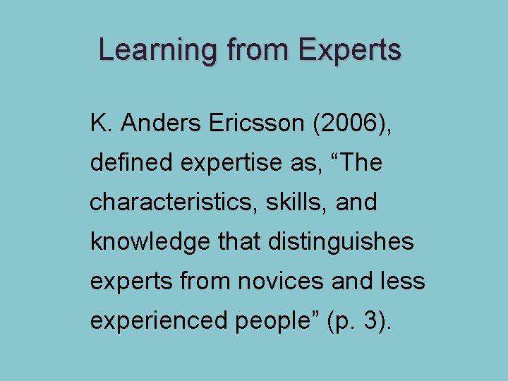 Learning from Experts K. Anders Ericsson (2006), defined expertise as, “The characteristics, skills, and