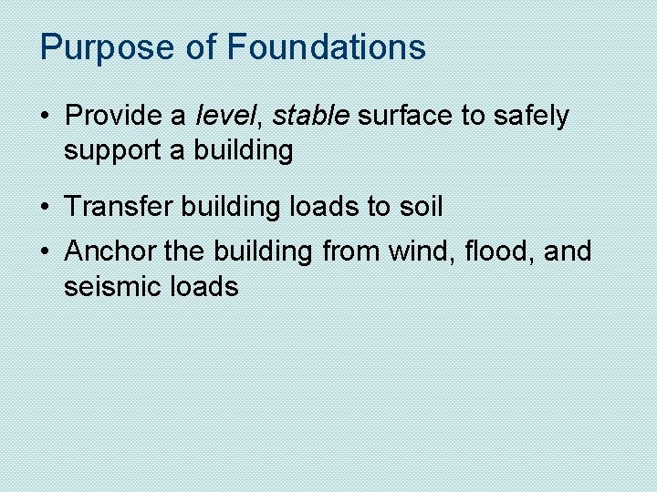 Purpose of Foundations • Provide a level, stable surface to safely support a building