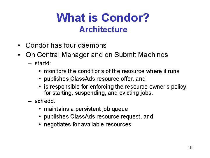 What is Condor? Architecture • Condor has four daemons • On Central Manager and
