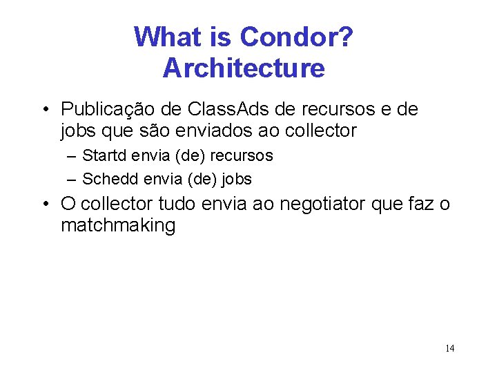 What is Condor? Architecture • Publicação de Class. Ads de recursos e de jobs