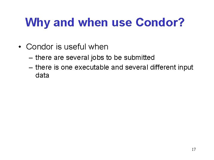 Why and when use Condor? • Condor is useful when – there are several