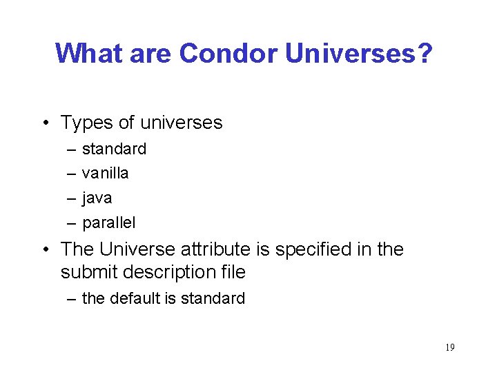 What are Condor Universes? • Types of universes – – standard vanilla java parallel