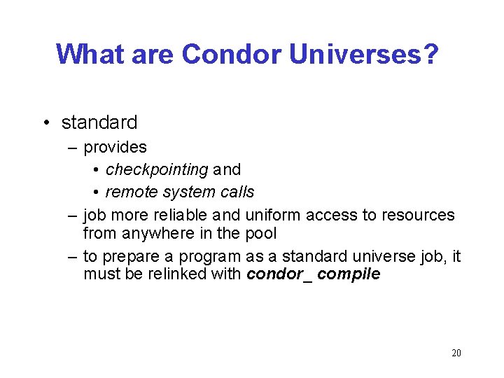 What are Condor Universes? • standard – provides • checkpointing and • remote system