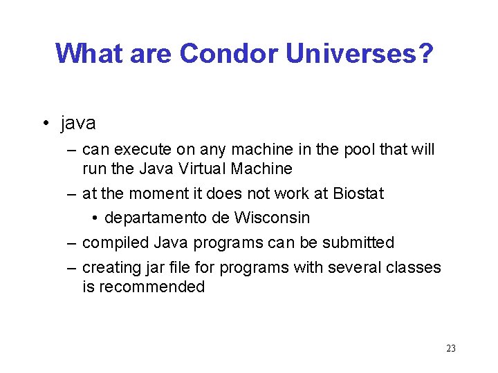 What are Condor Universes? • java – can execute on any machine in the