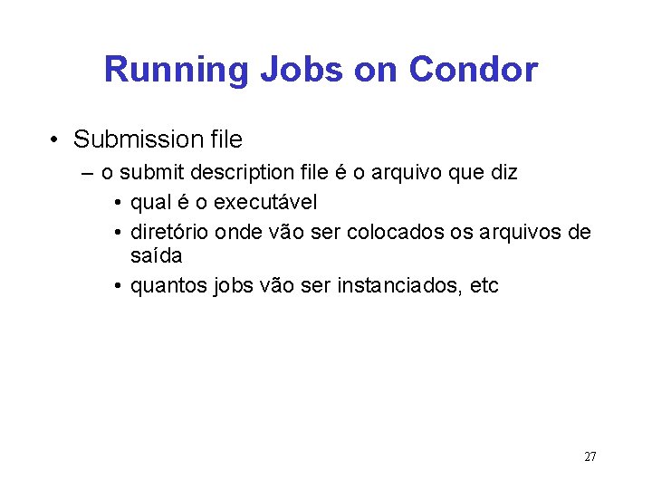 Running Jobs on Condor • Submission file – o submit description file é o