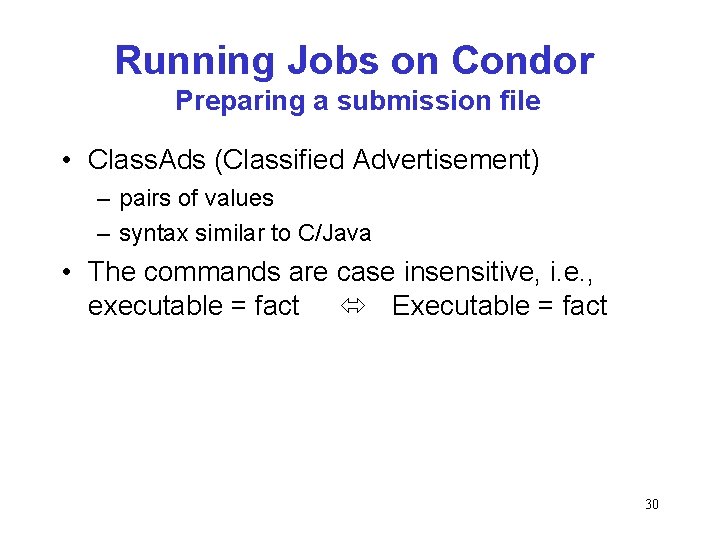 Running Jobs on Condor Preparing a submission file • Class. Ads (Classified Advertisement) –