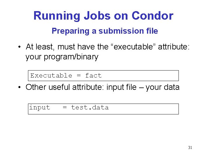 Running Jobs on Condor Preparing a submission file • At least, must have the