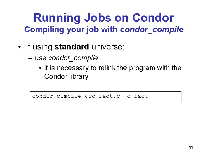 Running Jobs on Condor Compiling your job with condor_compile • If using standard universe: