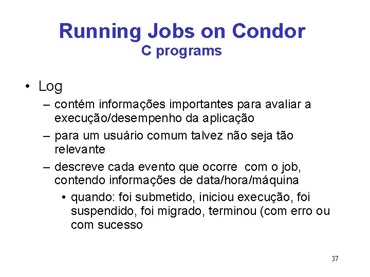Running Jobs on Condor C programs • Log – contém informações importantes para avaliar