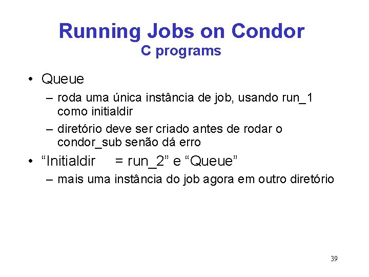 Running Jobs on Condor C programs • Queue – roda uma única instância de