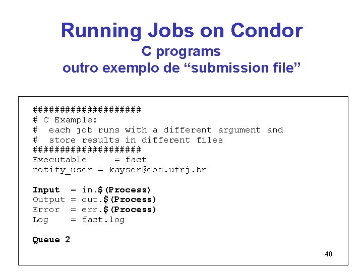 Running Jobs on Condor C programs outro exemplo de “submission file” ########## # C