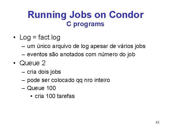 Running Jobs on Condor C programs • Log = fact. log – um único