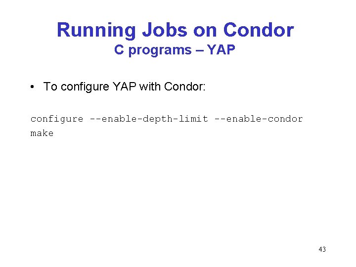 Running Jobs on Condor C programs – YAP • To configure YAP with Condor: