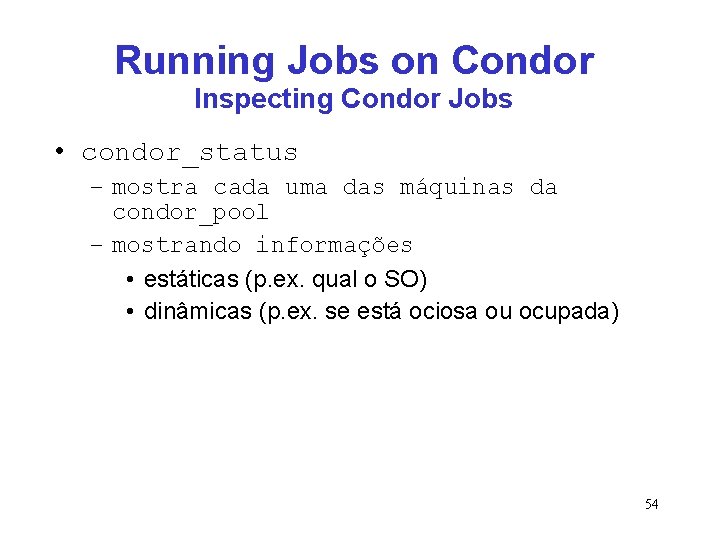 Running Jobs on Condor Inspecting Condor Jobs • condor_status – mostra cada uma das