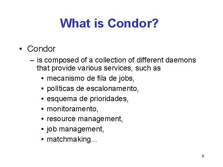 What is Condor? • Condor – is composed of a collection of different daemons