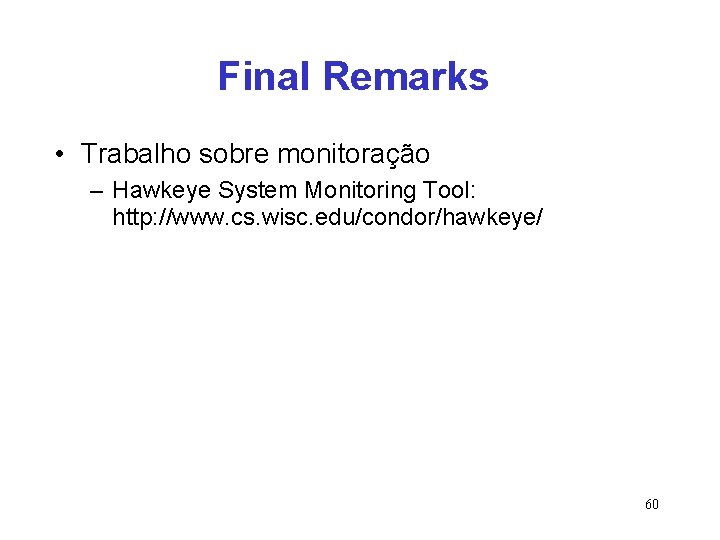 Final Remarks • Trabalho sobre monitoração – Hawkeye System Monitoring Tool: http: //www. cs.