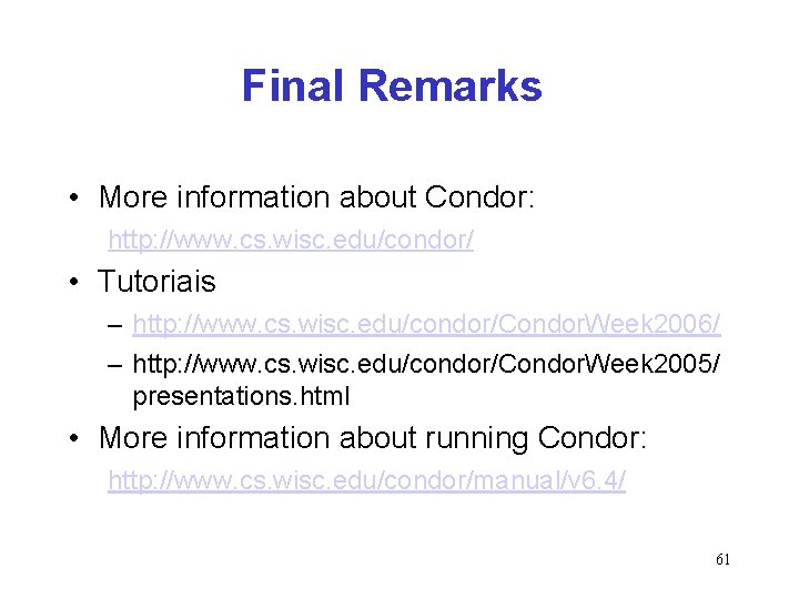 Final Remarks • More information about Condor: http: //www. cs. wisc. edu/condor/ • Tutoriais