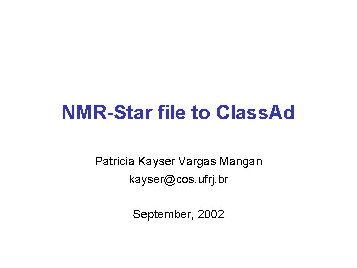 NMR-Star file to Class. Ad Patrícia Kayser Vargas Mangan kayser@cos. ufrj. br September, 2002