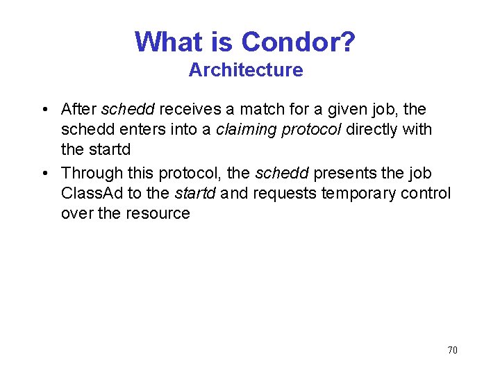 What is Condor? Architecture • After schedd receives a match for a given job,