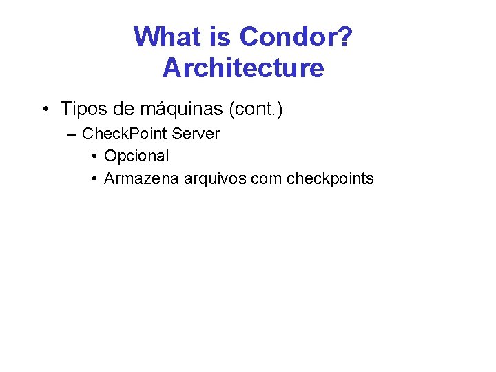 What is Condor? Architecture • Tipos de máquinas (cont. ) – Check. Point Server