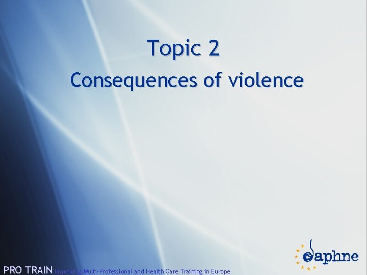 Topic 2 Consequences of violence PRO TRAIN Improving Multi-Professional and Health Care Training in
