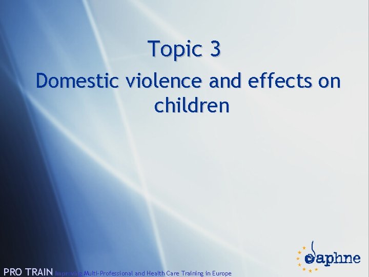 Topic 3 Domestic violence and effects on children PRO TRAIN Improving Multi-Professional and Health