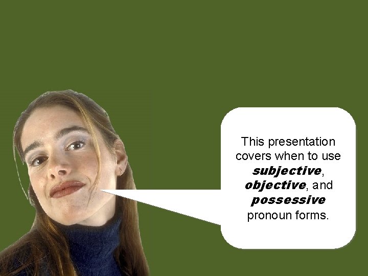 This presentation covers when to use subjective, objective, and possessive pronoun forms. 