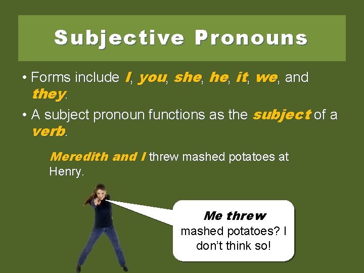 Subjective Pronouns • Forms include I, you, she, it, we, and they. • A