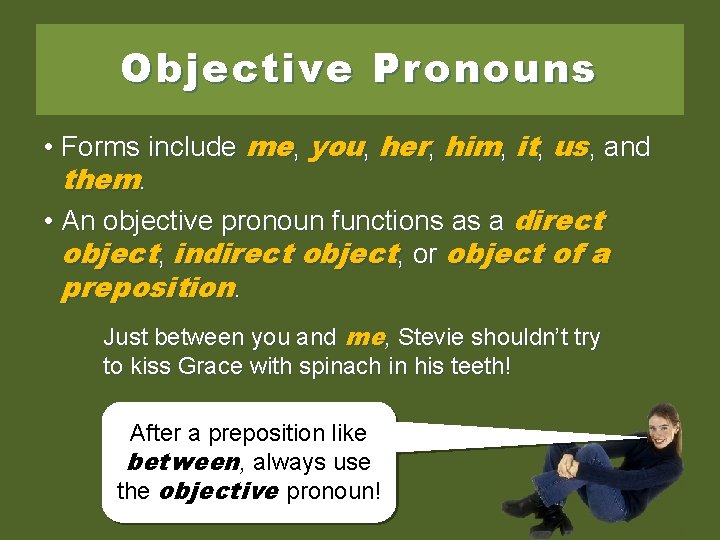 Objective Pronouns • Forms include me, you, her, him, it, us, and them. •