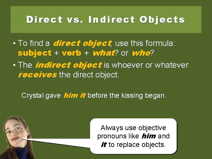 Direct vs. Indirect Objects • To find a direct object, use this formula: subject