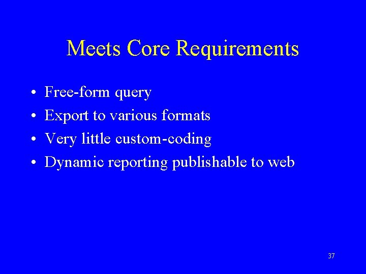 Meets Core Requirements • • Free-form query Export to various formats Very little custom-coding