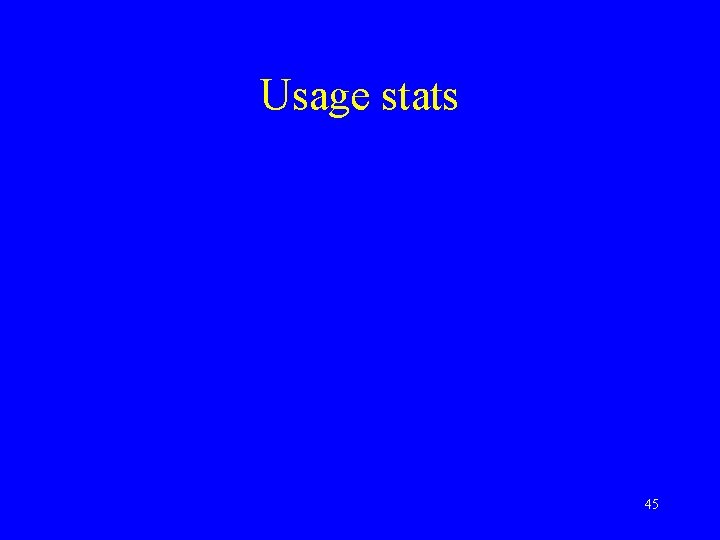 Usage stats 45 Usage stats 45