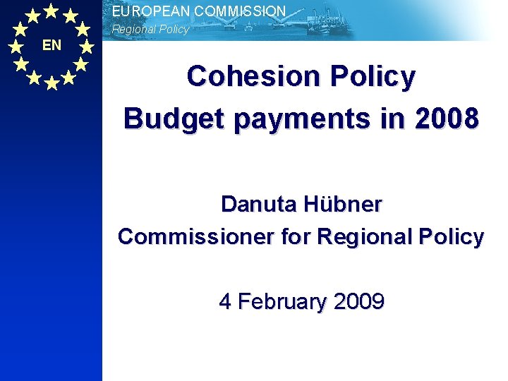 EUROPEAN COMMISSION Regional Policy EN Cohesion Policy Budget payments in 2008 Danuta Hübner Commissioner