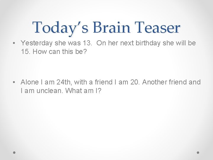 Today’s Brain Teaser • Yesterday she was 13. On her next birthday she will