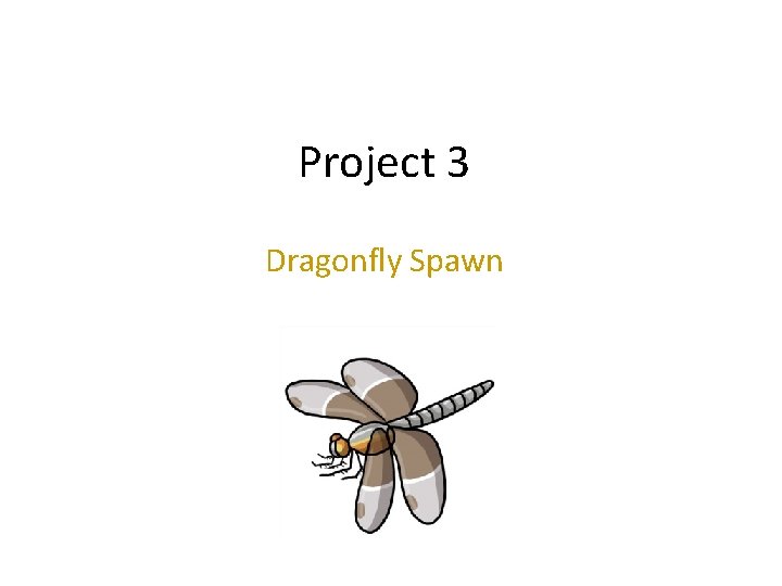Project 3 Dragonfly Spawn Project 3 Dragonfly Spawn