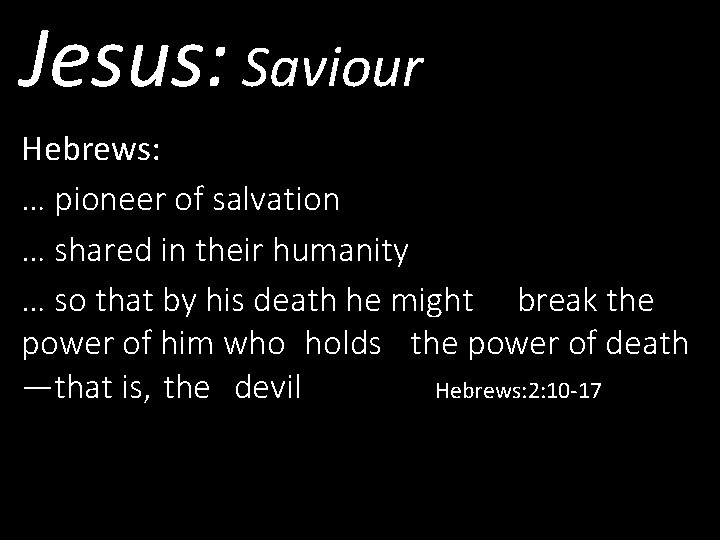 Jesus: Saviour Hebrews: … pioneer of salvation … shared in their humanity … so