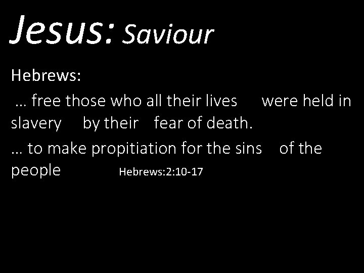 Jesus: Saviour Hebrews: … free those who all their lives were held in slavery