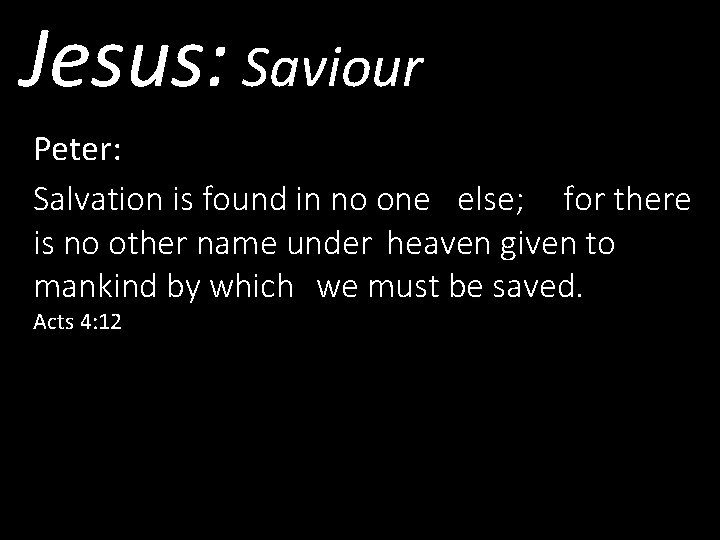 Jesus: Saviour Peter: Salvation is found in no one else; for there is no