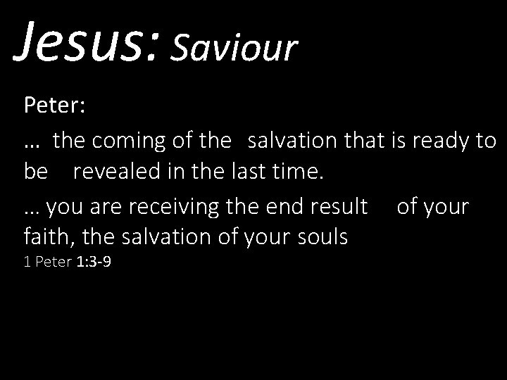 Jesus: Saviour Peter: … the coming of the salvation that is ready to be