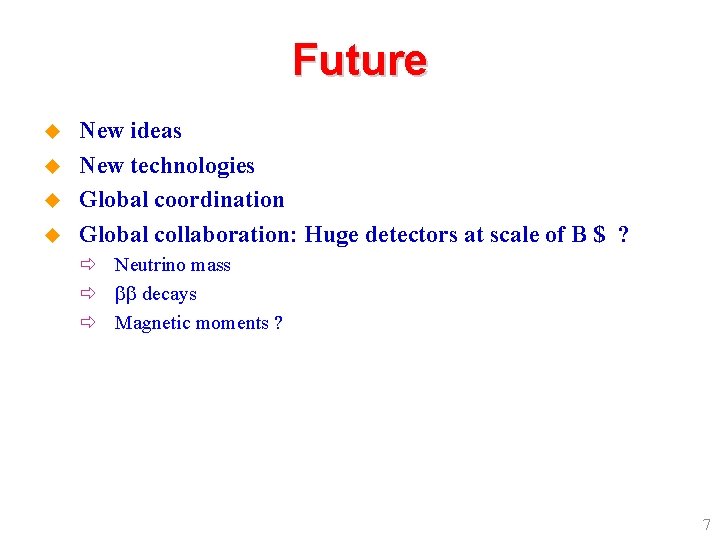 Future u u New ideas New technologies Global coordination Global collaboration: Huge detectors at