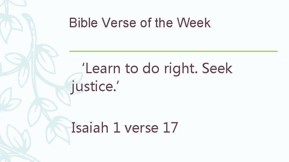 Bible Verse of the Week ‘Learn to do right. Seek justice. ’ Isaiah 1