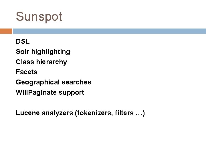 Sunspot DSL Solr highlighting Class hierarchy Facets Geographical searches Will. Paginate support Lucene analyzers Sunspot DSL Solr highlighting Class hierarchy Facets Geographical searches Will. Paginate support Lucene analyzers
