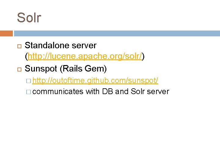 Solr Standalone server (http: //lucene. apache. org/solr/) Sunspot (Rails Gem) � http: //outoftime. github. Solr Standalone server (http: //lucene. apache. org/solr/) Sunspot (Rails Gem) � http: //outoftime. github.