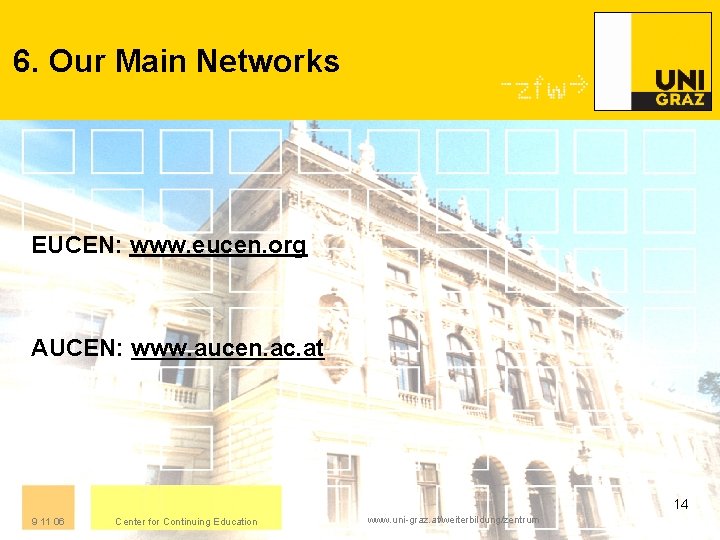 6. Our Main Networks EUCEN: www. eucen. org AUCEN: www. aucen. ac. at 14