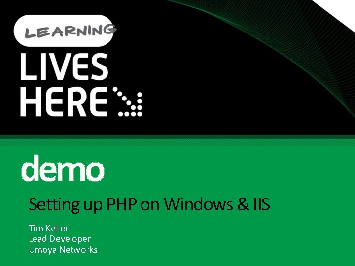demo Setting up PHP on Windows & IIS Tim Keller Lead Developer Umoya Networks