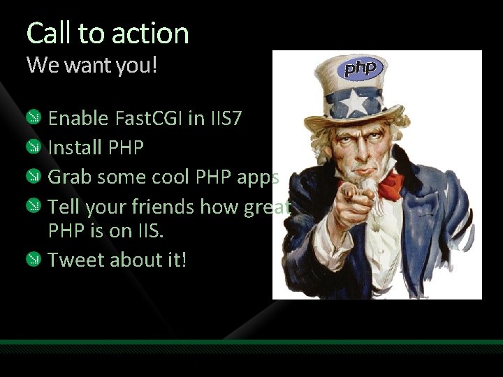 Call to action We want you! Enable Fast. CGI in IIS 7 Install PHP